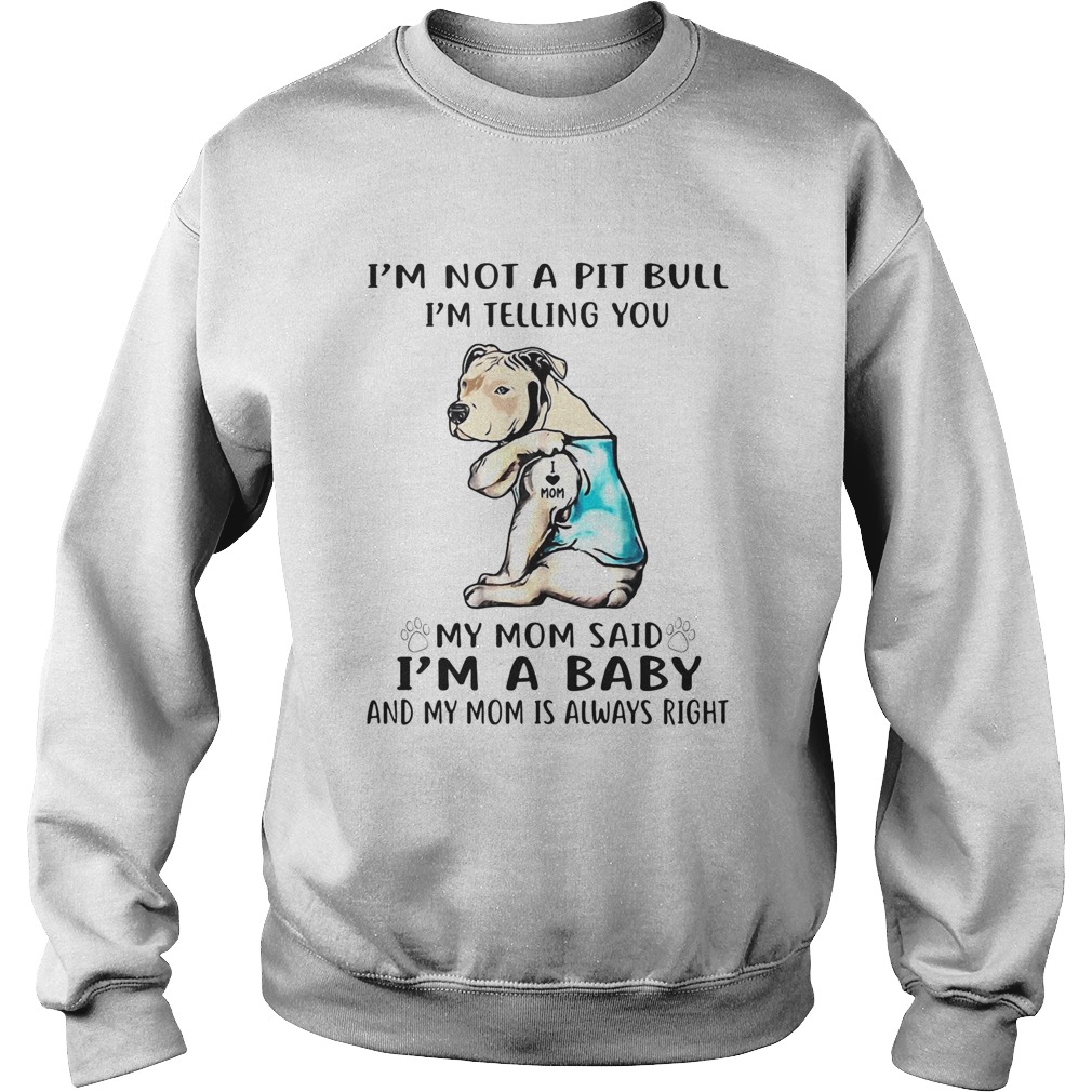 Im not a pit bull Im telling you my mom said Im a baby and my mom is always right dog footprint Sweatshirt