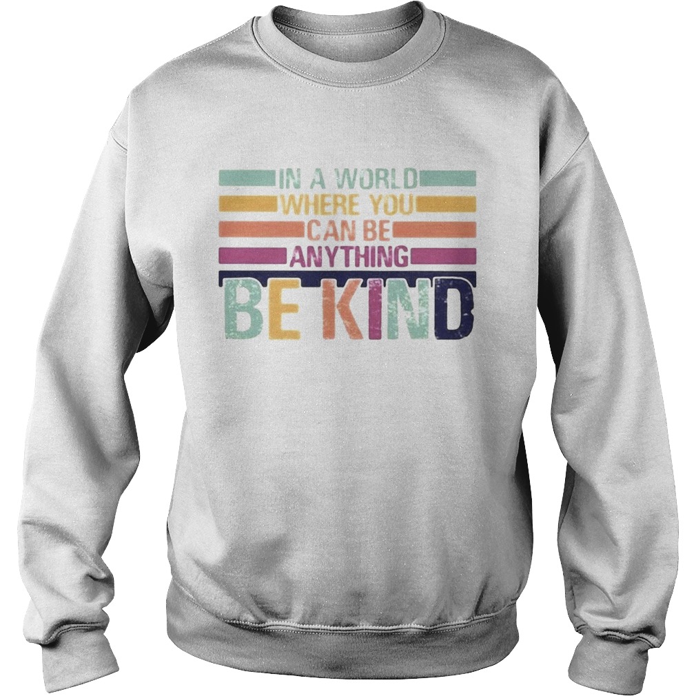 In A World Where You Can Be Anything Be Kind Sweatshirt