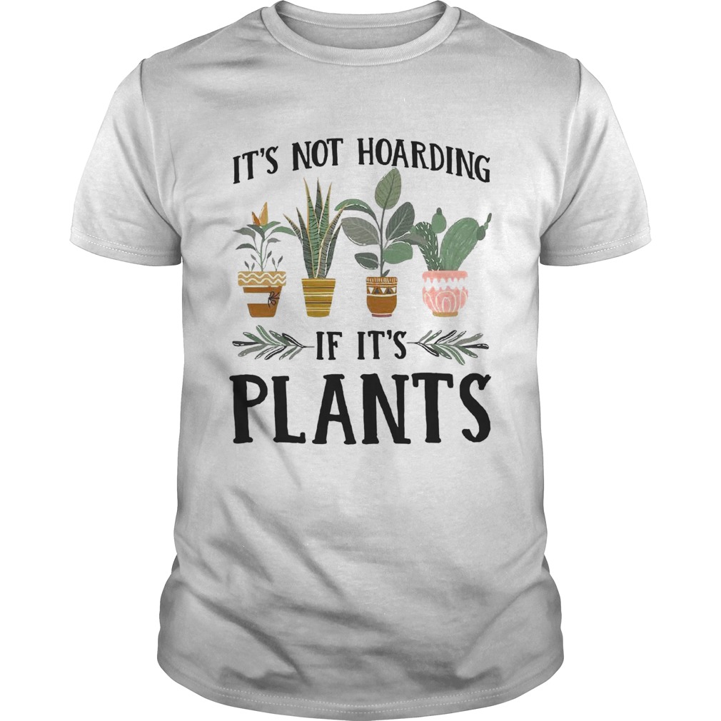 Its not hoarding if its plants shirt