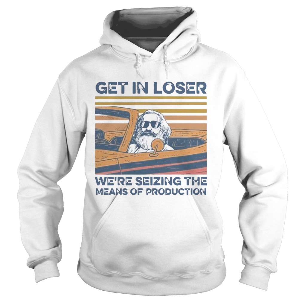 Karl Marx Get In Loser Were Seizing The Means Of Production Hoodie