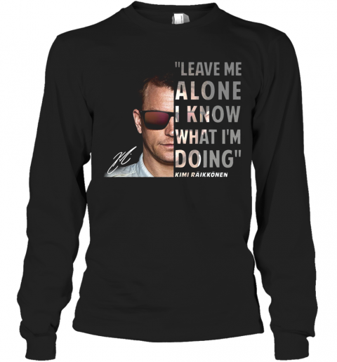 Kimi Raikkonen Leave Me Alone I Know What I'm Doing Signature T-Shirt Long Sleeved T-shirt 