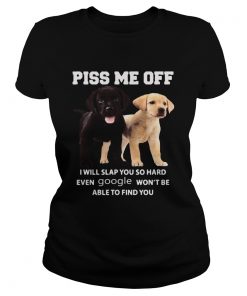 Labrador Retriever piss kiss me off I will slap you so hard even google wont be able to find you s Classic Ladies