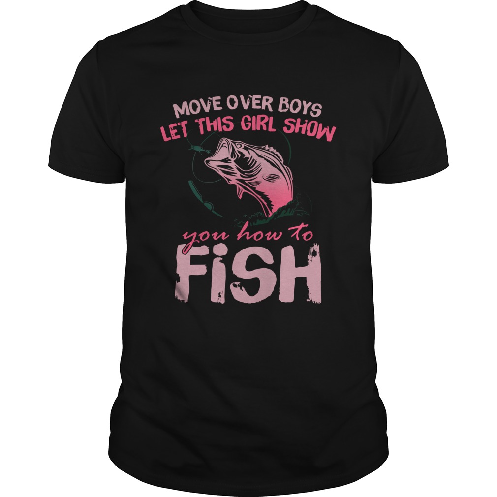 Move Over Boys Let This Girl Show You How To Fish shirt