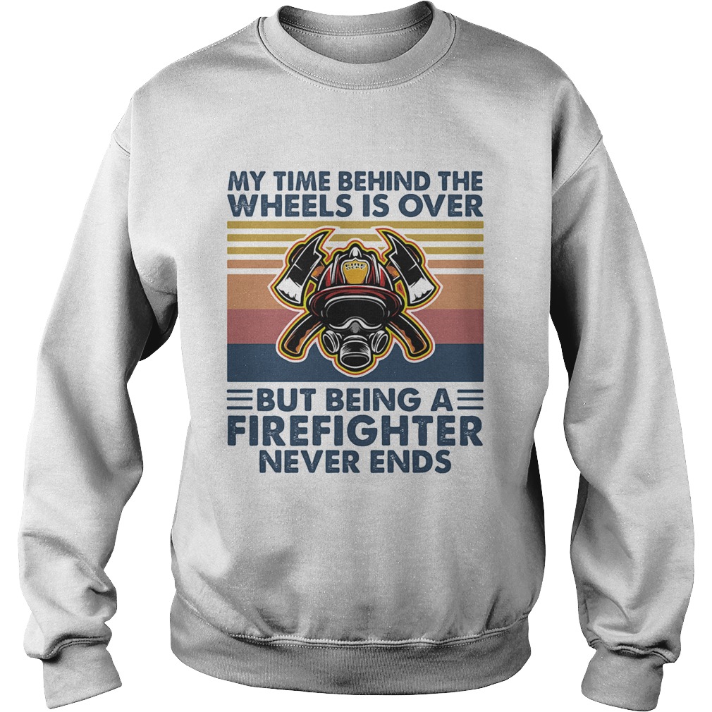 My time behind the wheels is over but being a firefighter never ends vintage retro Sweatshirt