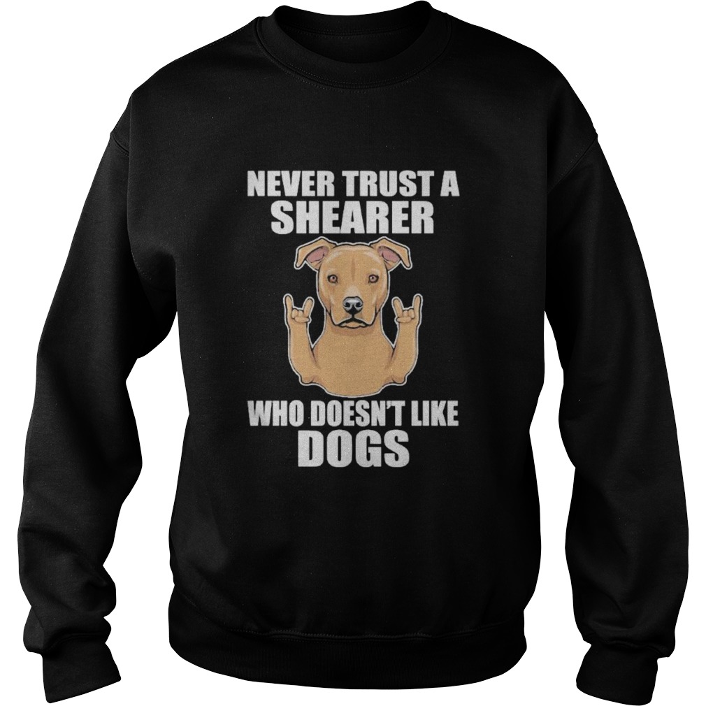 Never Trust A Shearer Who Doesnt Like Dogs Sweatshirt