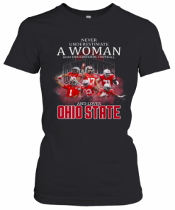 Never Underestimate A Woman Who Understands Football And Loves Ohio State Buckeyes Team T-Shirt Classic Women's T-shirt