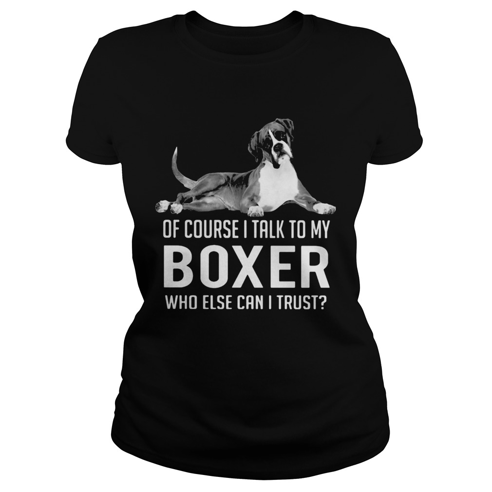 Of course I talk to my boxer who else can I trust Classic Ladies