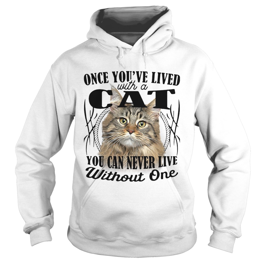 Once youve lived with a cat you can never live without one Hoodie