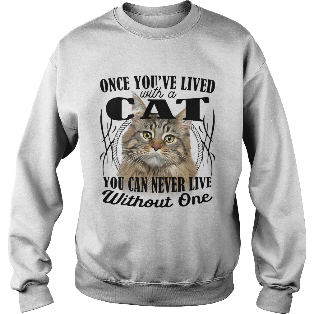 Once youve lived with a cat you can never live without one Sweatshirt