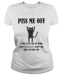 Piss Me Off I Will Slap You So Hard Even Google Wont Be Able To Find You Cat Black  Classic Ladies