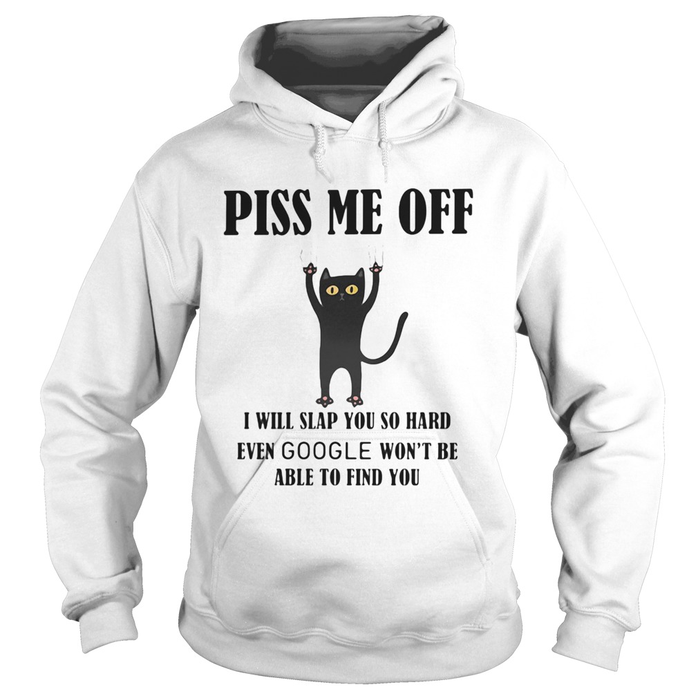 Piss Me Off I Will Slap You So Hard Even Google Wont Be Able To Find You Cat Black Hoodie