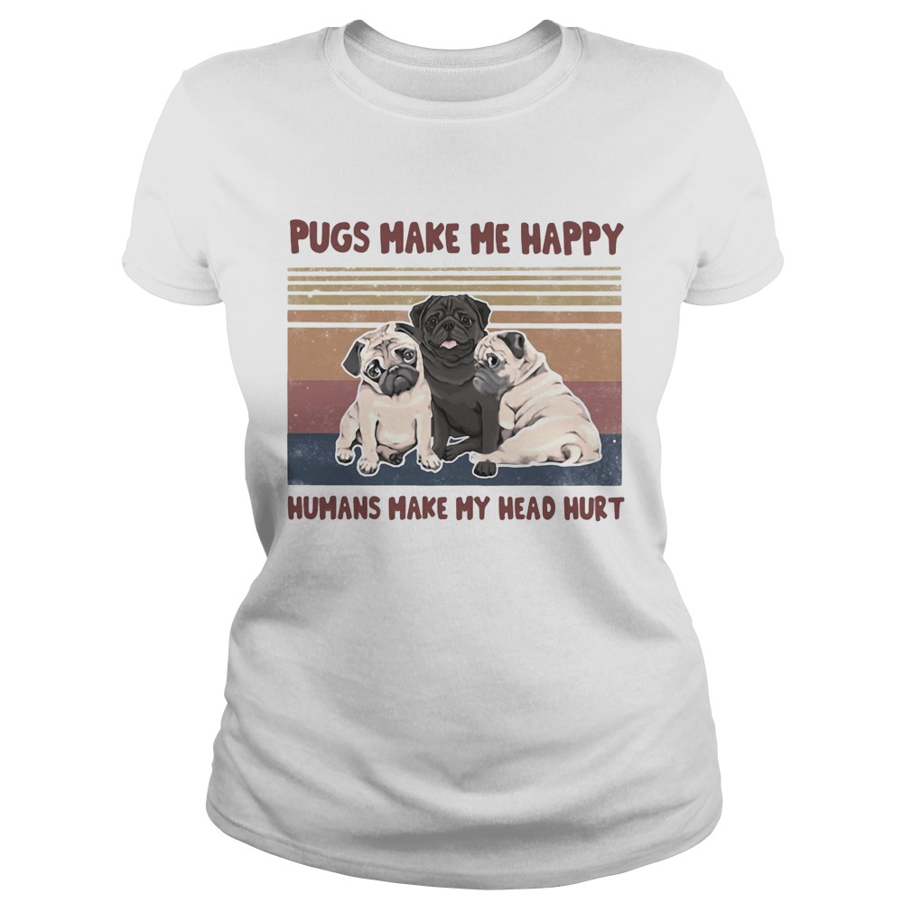 Pugs make me happy humans make my head hurt vintage retro Classic Ladies