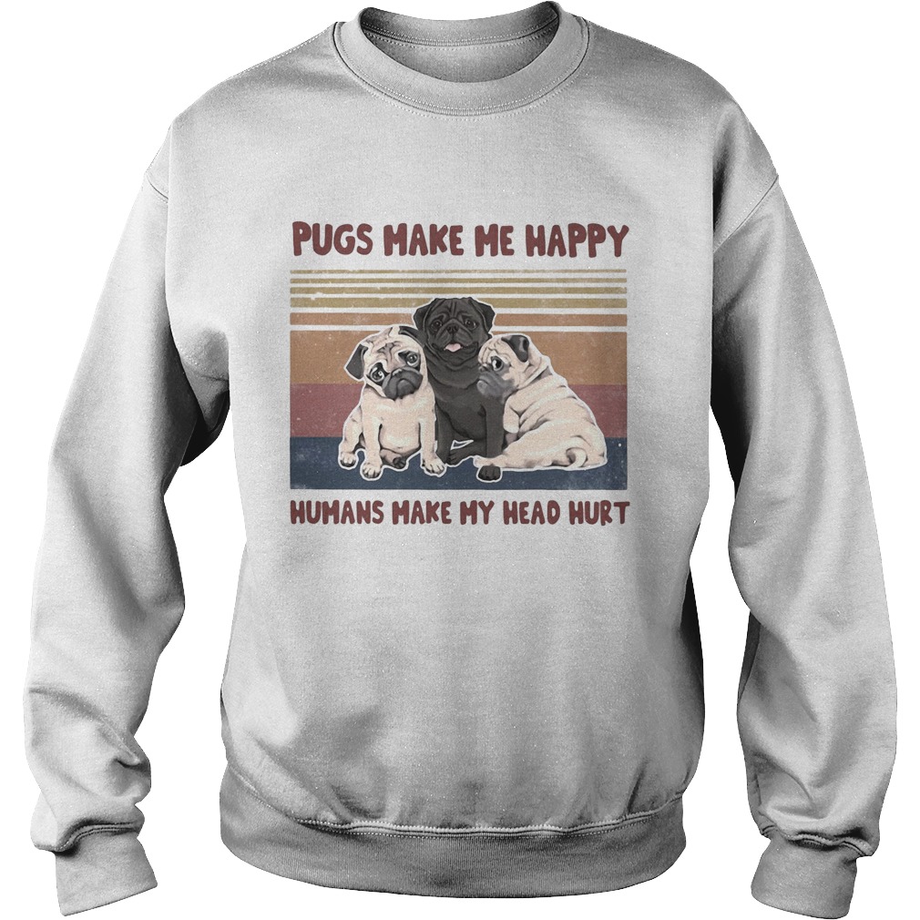 Pugs make me happy humans make my head hurt vintage retro Sweatshirt