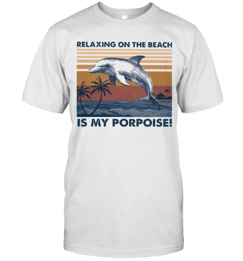 Relaxing On The Beach Is My Porpoise Vintage Retro T-Shirt