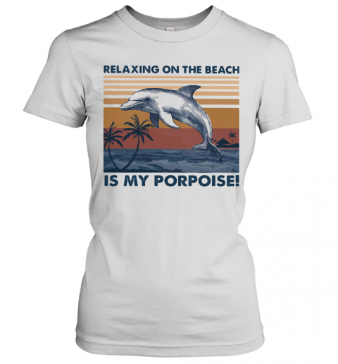 Relaxing On The Beach Is My Porpoise Vintage Retro T-Shirt Classic Women's T-shirt