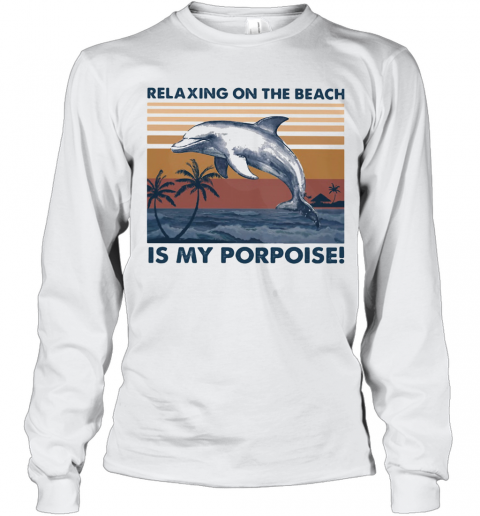 Relaxing On The Beach Is My Porpoise Vintage Retro T-Shirt Long Sleeved T-shirt 