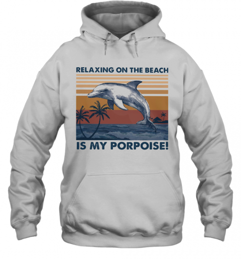 Relaxing On The Beach Is My Porpoise Vintage Retro T-Shirt Unisex Hoodie