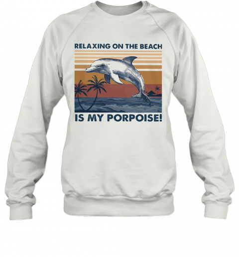 Relaxing On The Beach Is My Porpoise Vintage Retro T-Shirt Unisex Sweatshirt