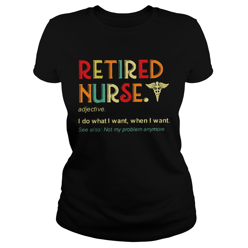 Retired nurse adjective I do what I want when I want Classic Ladies