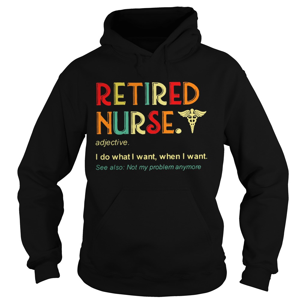 Retired nurse adjective I do what I want when I want Hoodie