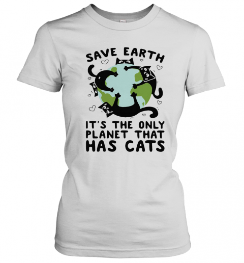 Save Earth It'S The Only Planet That Has Cats T-Shirt Classic Women's T-shirt