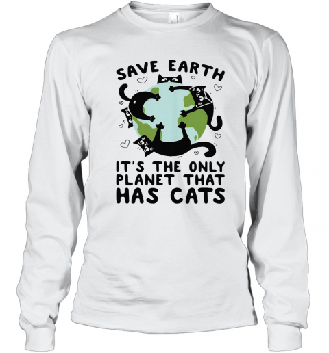 Save Earth It'S The Only Planet That Has Cats T-Shirt Long Sleeved T-shirt 