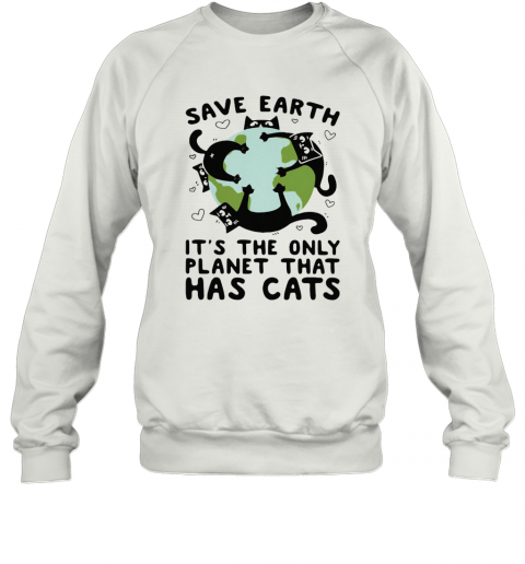 Save Earth It'S The Only Planet That Has Cats T-Shirt Unisex Sweatshirt