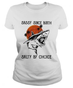 Shark sassy since birth salty by choice sunset  Classic Ladies