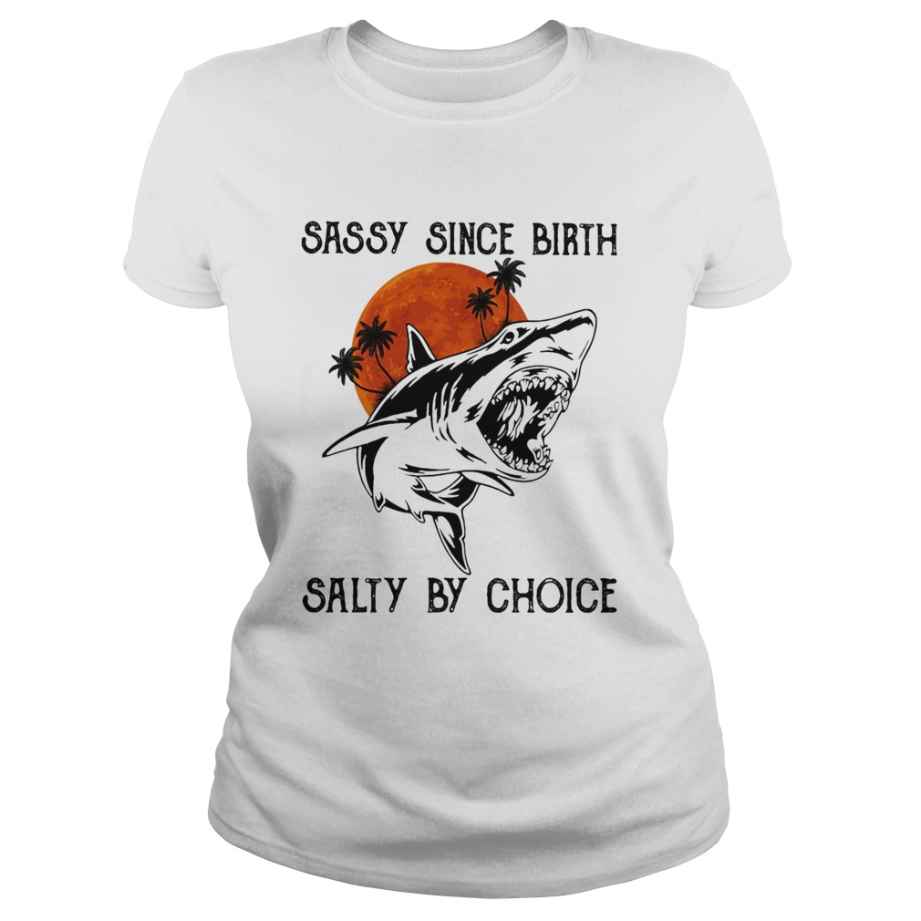 Shark sassy since birth salty by choice sunset Classic Ladies