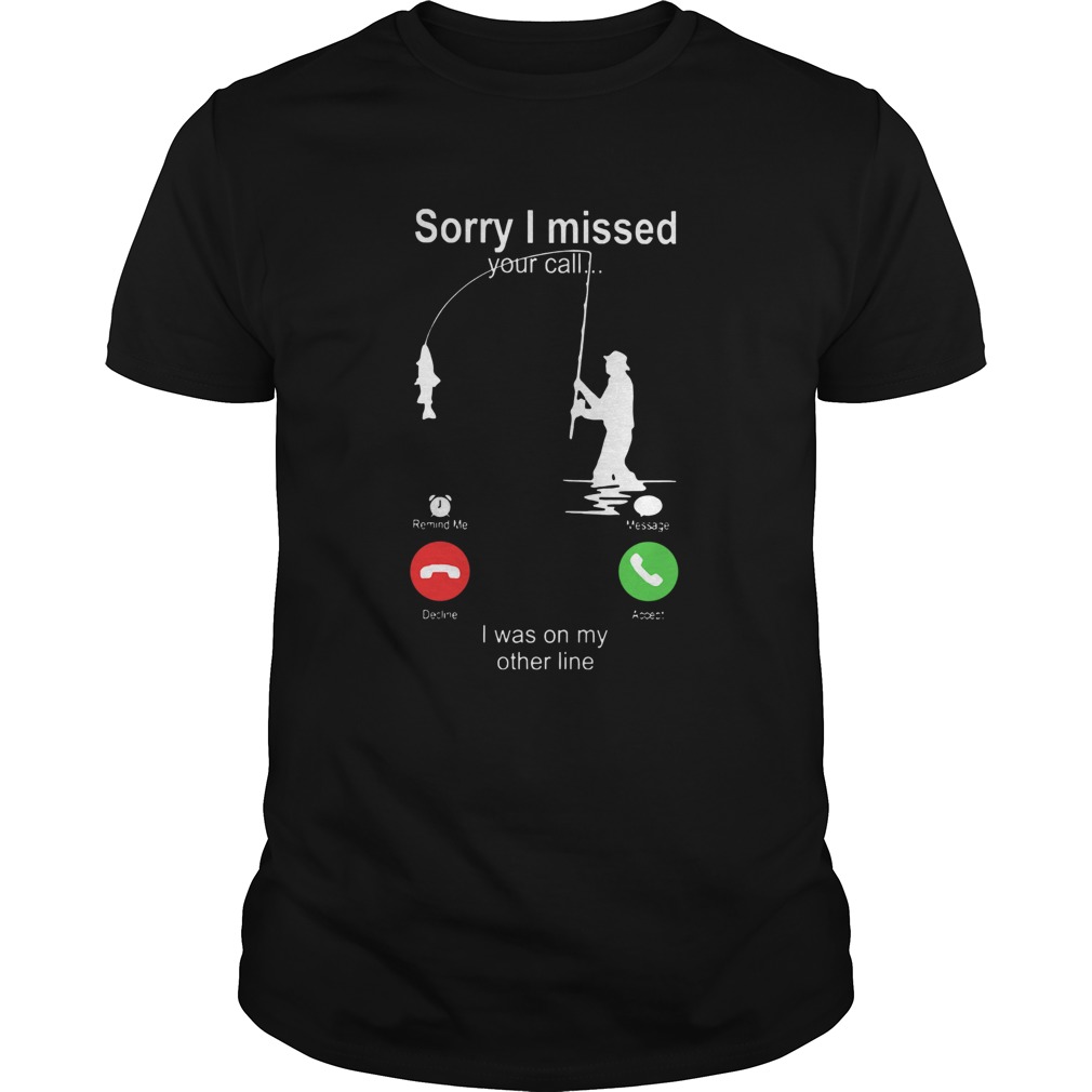 Sorry I Missed Your Call I Was On My Other Line shirt