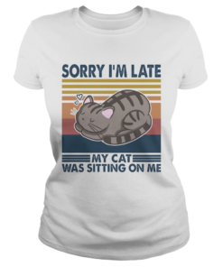 Sorry Im Late My Cat Was Sitting On Me Cat Vintage Retro  Classic Ladies