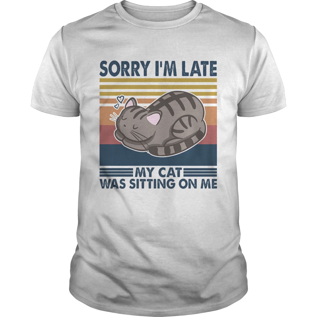 Sorry Im Late My Cat Was Sitting On Me Cat Vintage Retro shirt