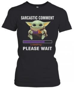 Star Wars Baby Yoda Hug Fedex Sarcastic Comment Loading Please Wait T-Shirt Classic Women's T-shirt