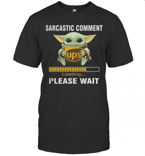 Star Wars Baby Yoda Hug Ups Sarcastic Comment Loading Please Wait T-Shirt