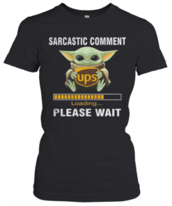 Star Wars Baby Yoda Hug Ups Sarcastic Comment Loading Please Wait T-Shirt Classic Women's T-shirt