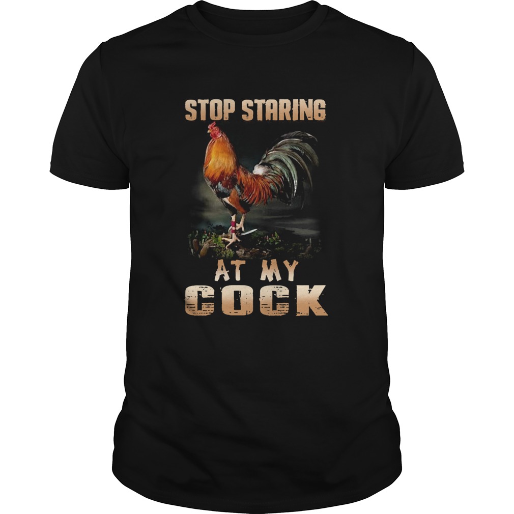 Stop Staring At My Cock shirt