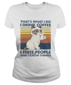 THATS WHAT I DO I DRINK COFFEE I HATE PEOPLE AND I KNOW THINGS CAT VINTAGE RETRO  Classic Ladies