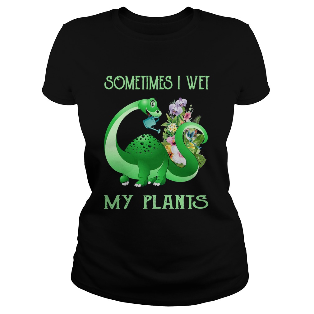 TRex Sometimes I Wet My Plants Classic Ladies