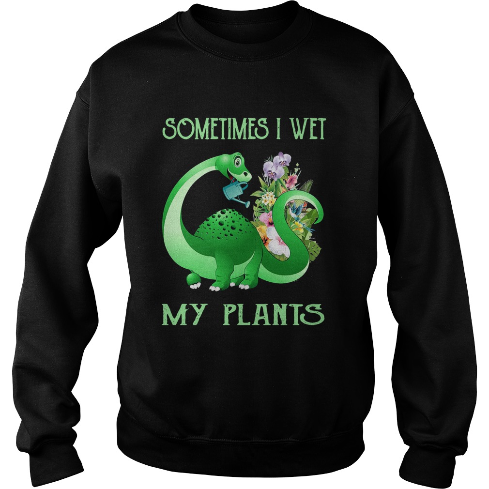 TRex Sometimes I Wet My Plants Sweatshirt