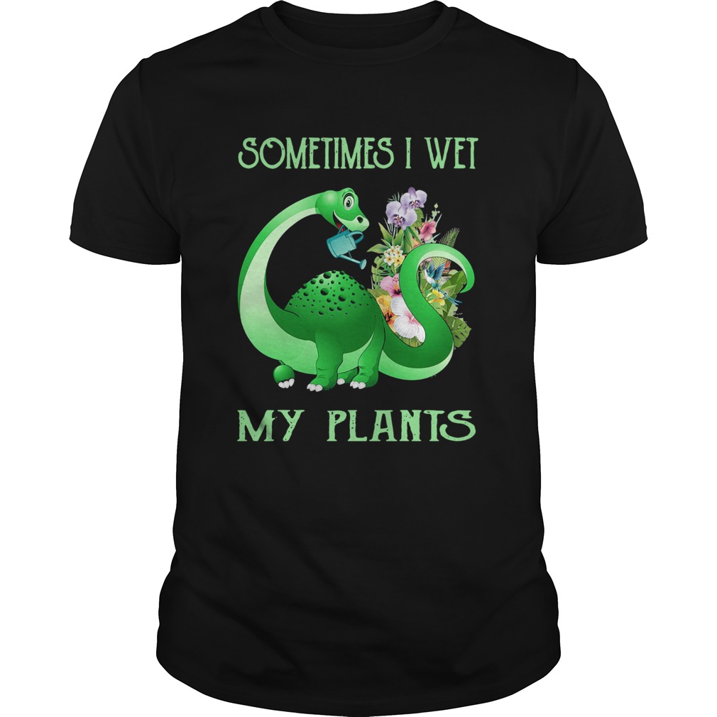 TRex Sometimes I Wet My Plants shirt