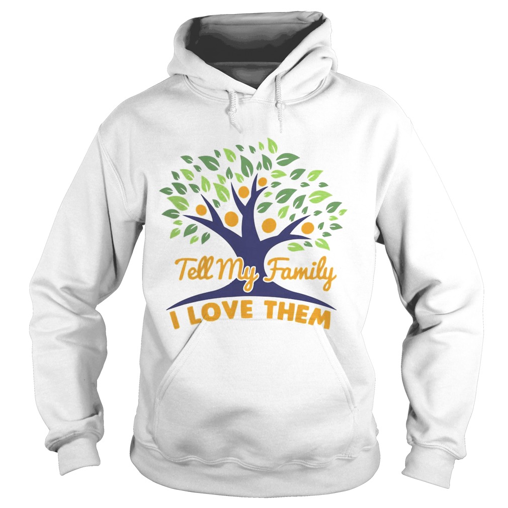 Tell My Family I Love Them Hoodie