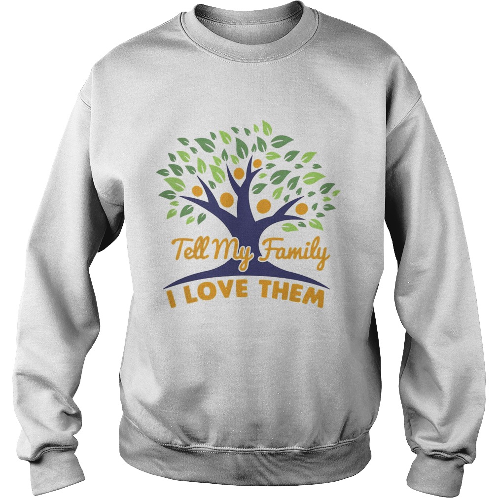 Tell My Family I Love Them Sweatshirt