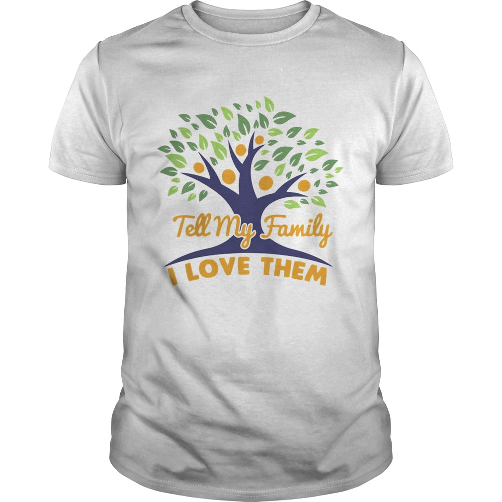 Tell My Family I Love Them shirt