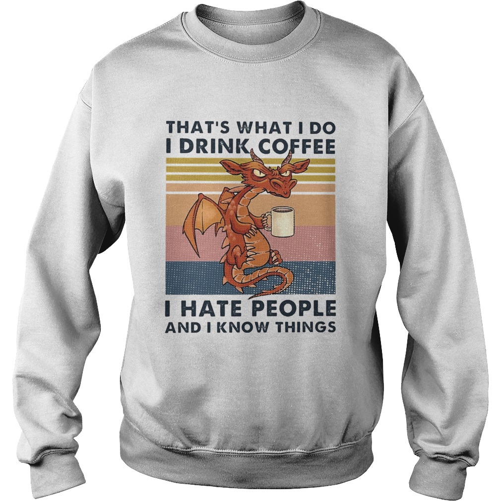 Thats What I Do I Drink Coffee I Hate People And I Know Things Sweatshirt