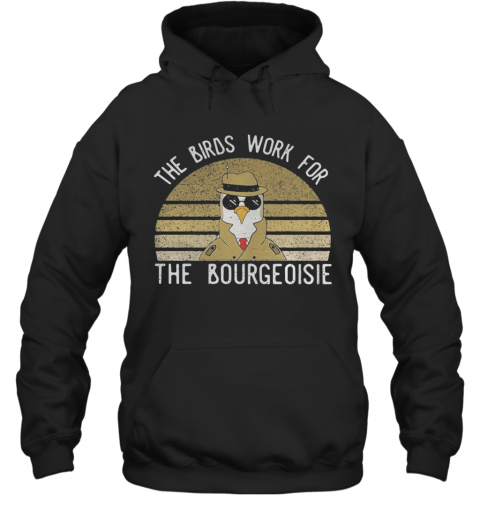 The Birds Work For The Bourgeoisie Vintage Retro T-Shirt Unisex Hoodie