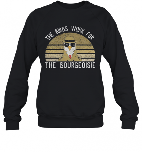 The Birds Work For The Bourgeoisie Vintage Retro T-Shirt Unisex Sweatshirt