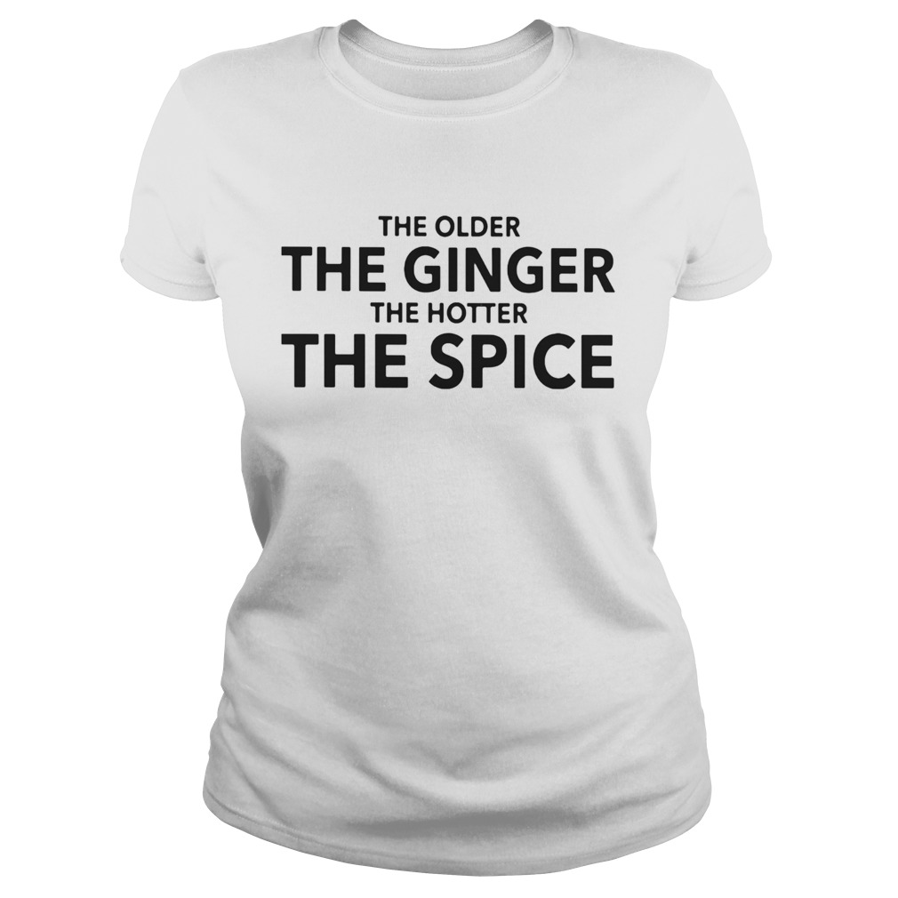 The older the ginger the hotter the spice Classic Ladies