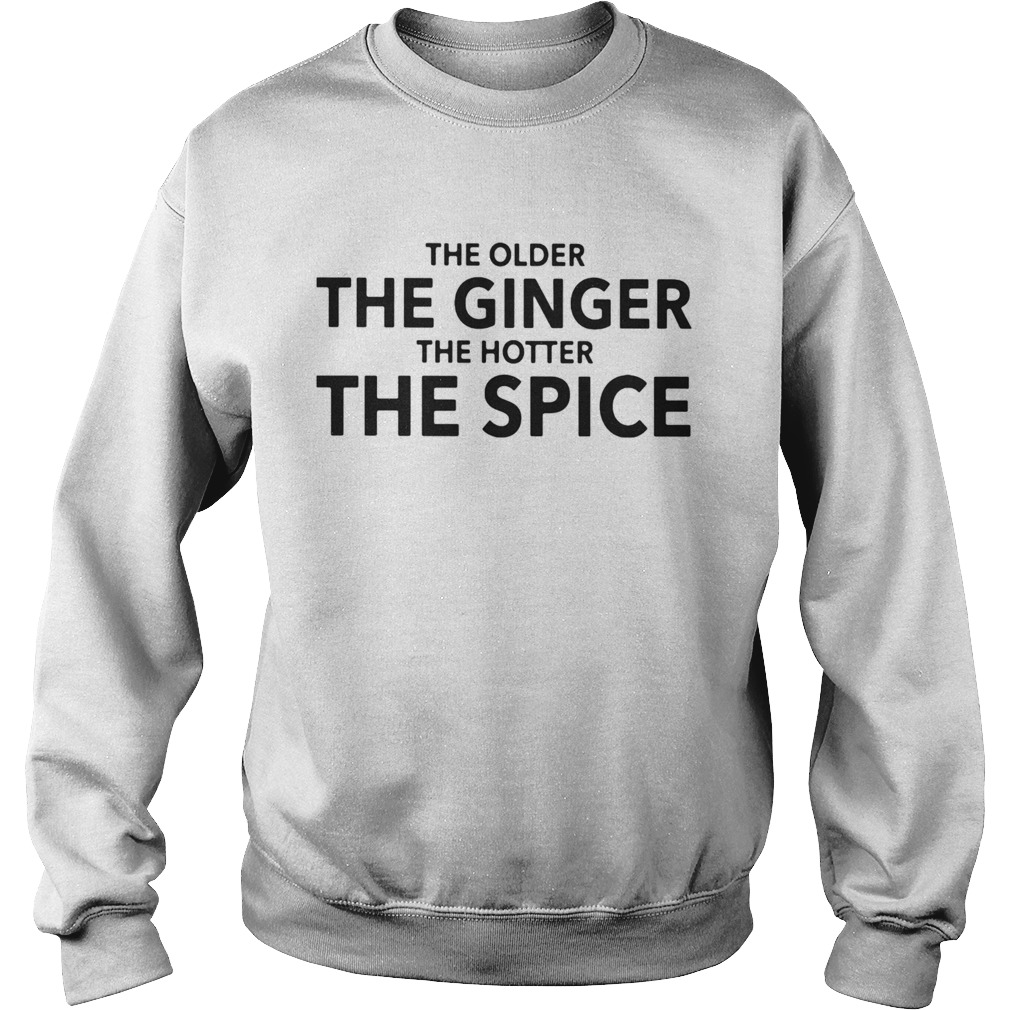 The older the ginger the hotter the spice Sweatshirt