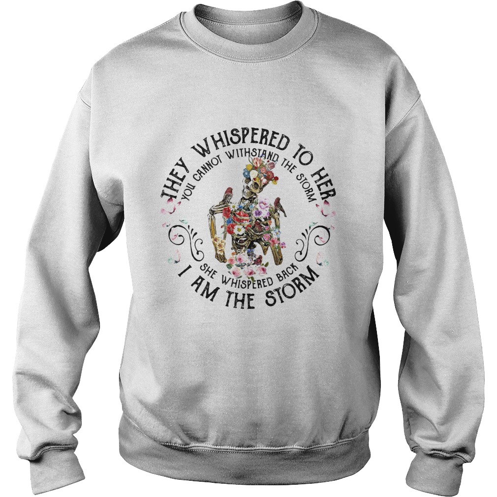 They whispered to her You cannot withstand the storm She whispered back I am the storm  Sweatshirt