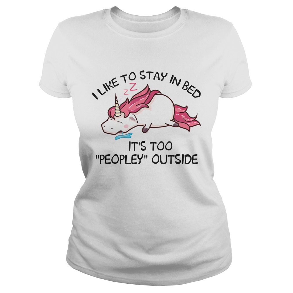 Unicorn i like to stay in bed its too peopley outside Classic Ladies